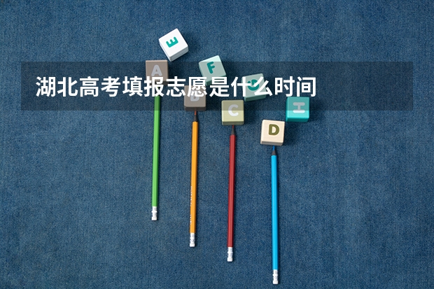 湖北高考填报志愿是什么时间