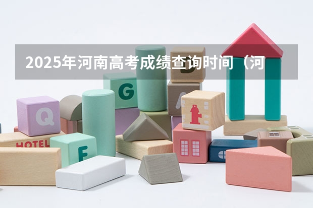2025年河南高考成绩查询时间（河南高考查分2025时间表）