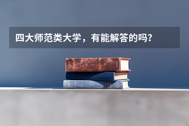 四大师范类大学，有能解答的吗？