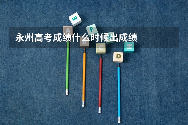 永州高考成绩什么时候出成绩