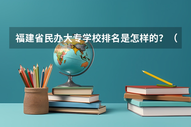 福建省民办大专学校排名是怎样的？（广西大专院校排名榜）
