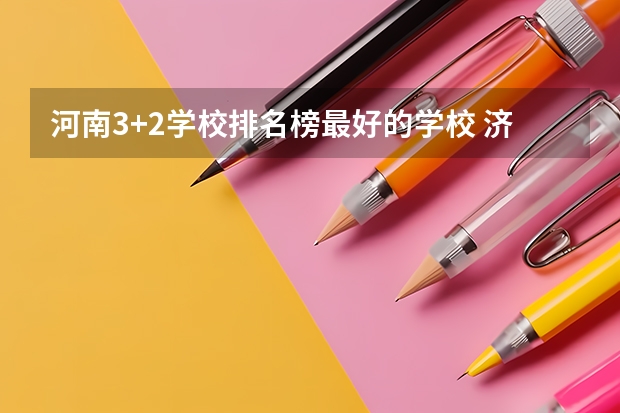 河南3+2学校排名榜最好的学校 济南三加四学校排名